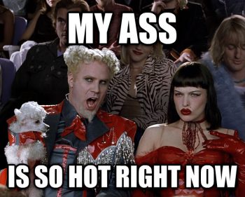 My Ass is so hot right now